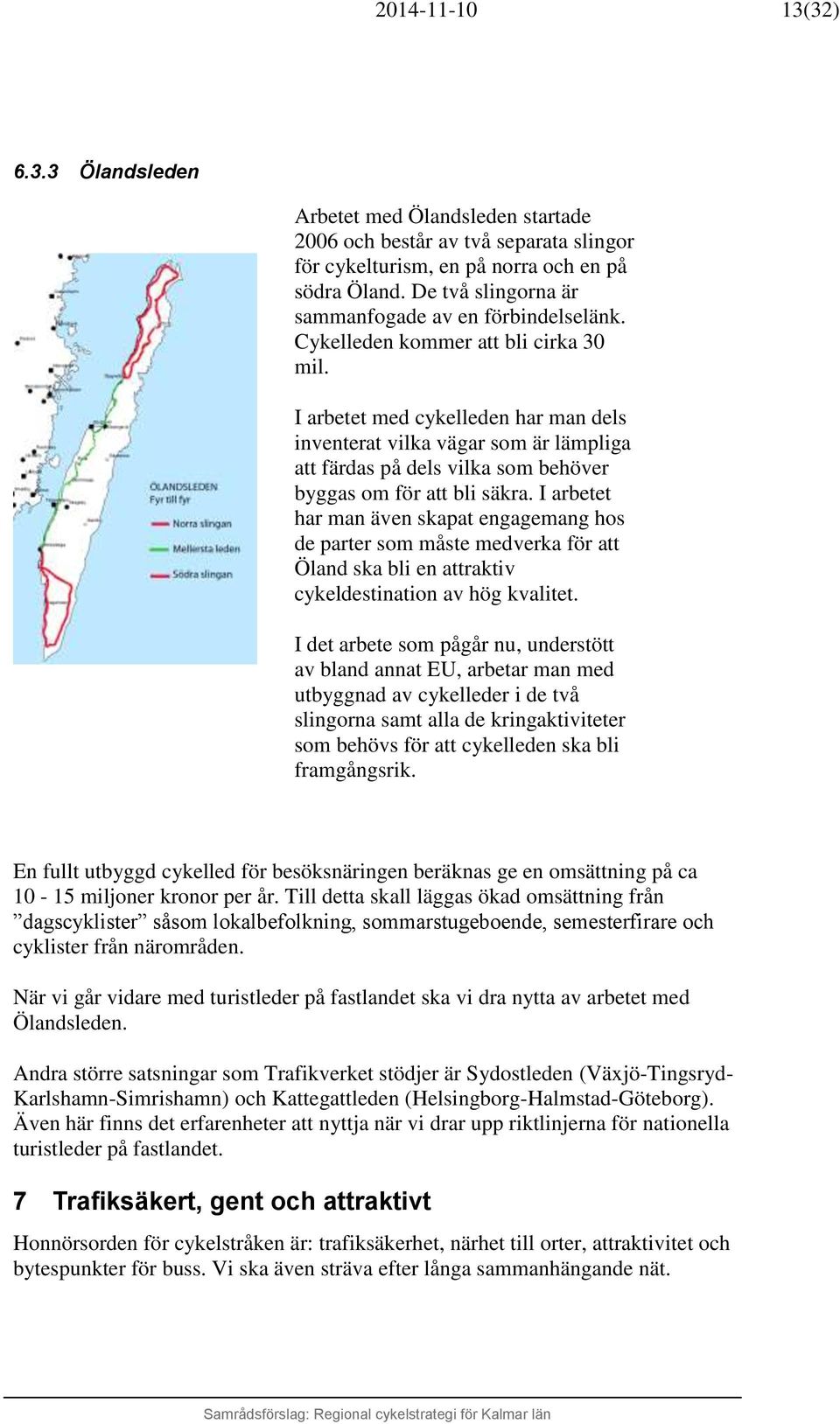 I arbetet med cykelleden har man dels inventerat vilka vägar som är lämpliga att färdas på dels vilka som behöver byggas om för att bli säkra.