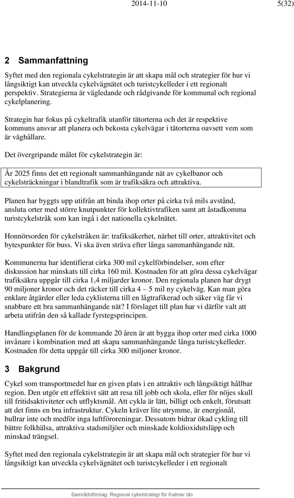 Strategin har fokus på cykeltrafik utanför tätorterna och det är respektive kommuns ansvar att planera och bekosta cykelvägar i tätorterna oavsett vem som är väghållare.