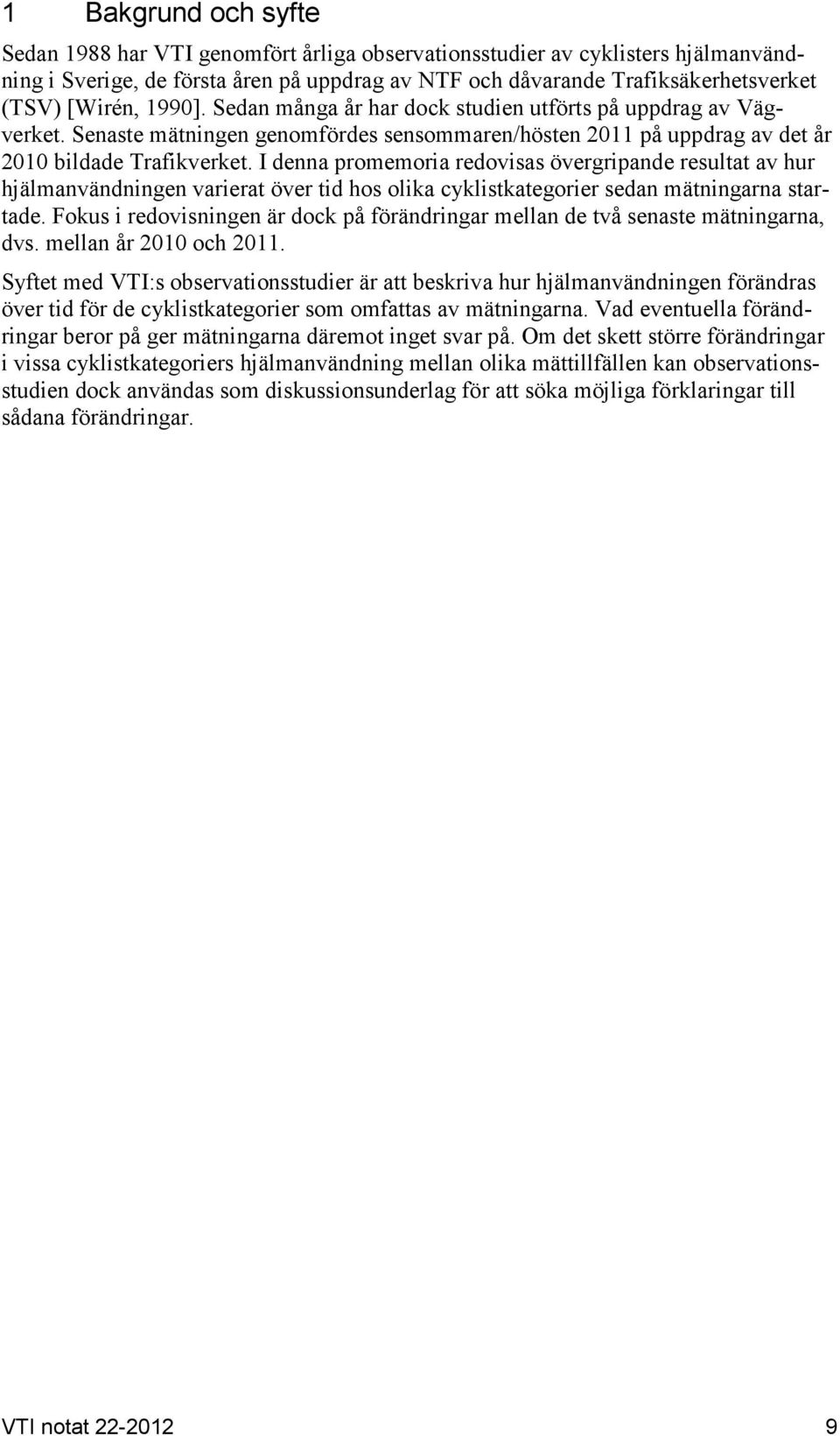 I denna promemoria redovisas övergripande resultat av hur hjälmanvändningen varierat över tid hos olika cyklistkategorier sedan mätningarna startade.
