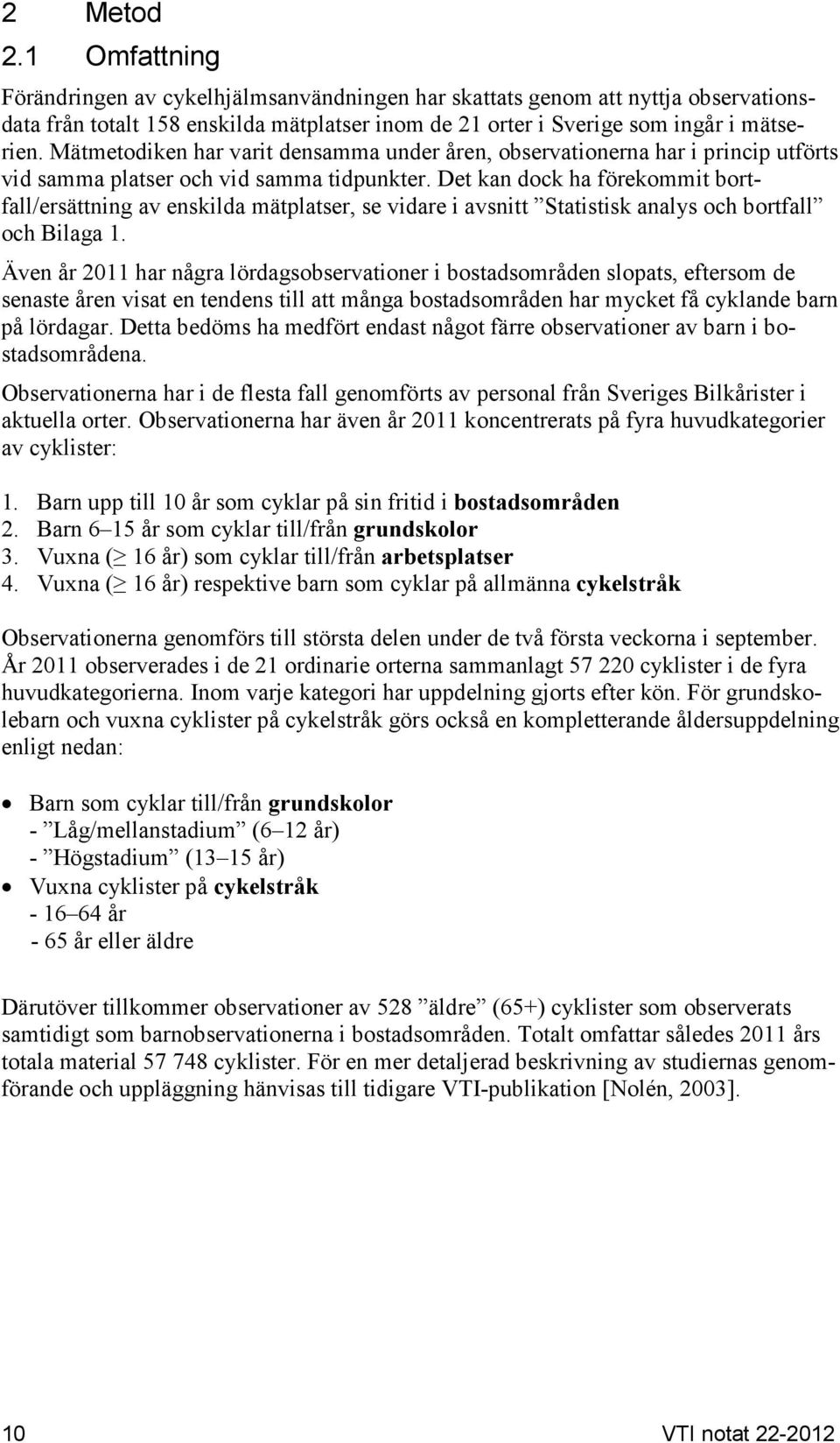 Det kan dock ha förekommit bortfall/ersättning av enskilda mätplatser, se vidare i avsnitt Statistisk analys och bortfall och Bilaga 1.