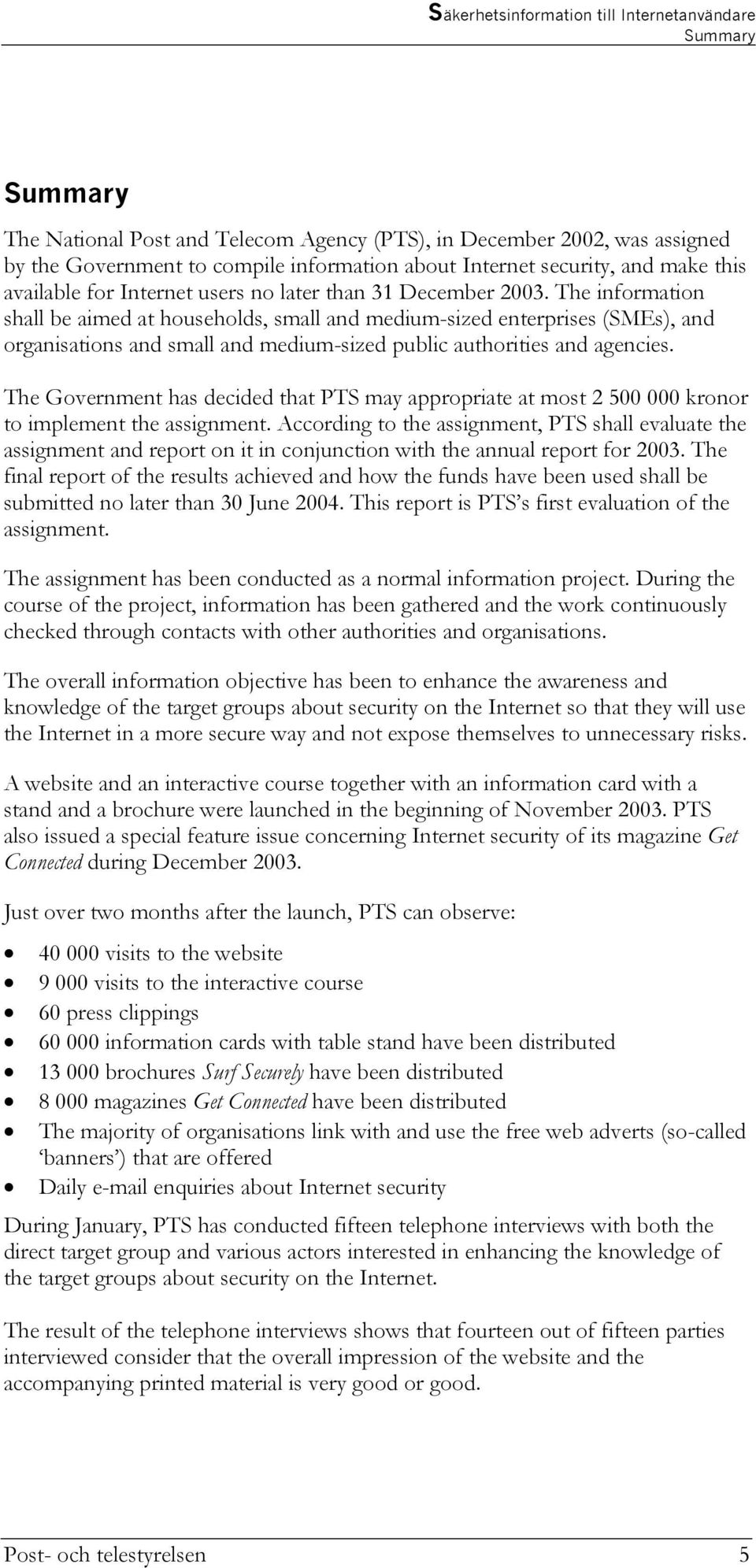The Government has decided that PTS may appropriate at most 2 500 000 kronor to implement the assignment.