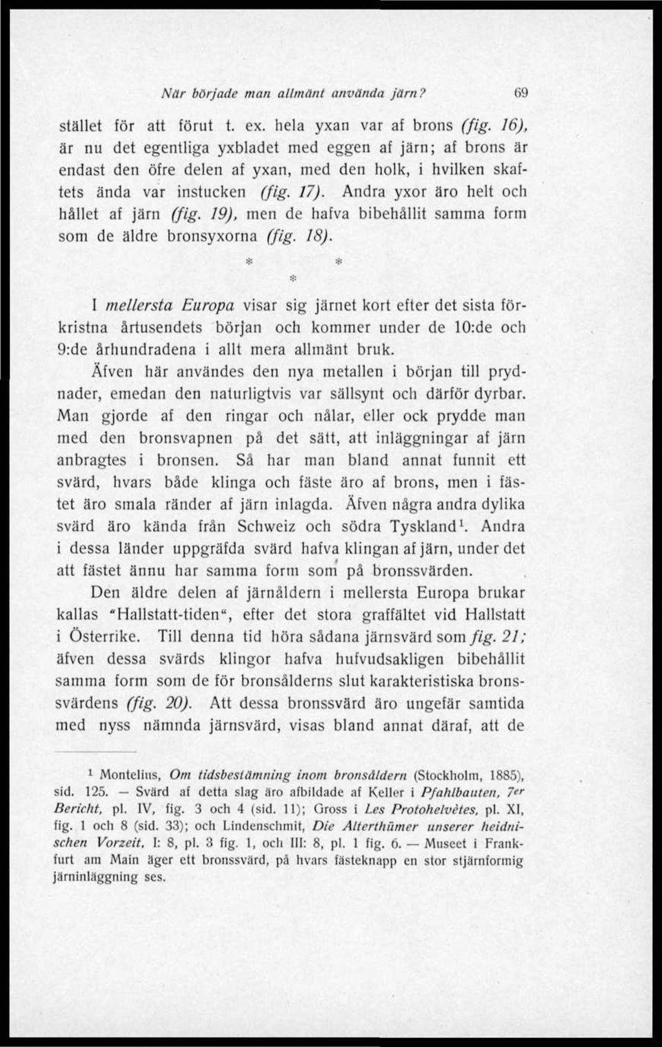Andra yxor äro helt och hållet af järn (fig. 19), men de hafva bibehållit samma form som de äldre bronsyxorna (fig. 18).