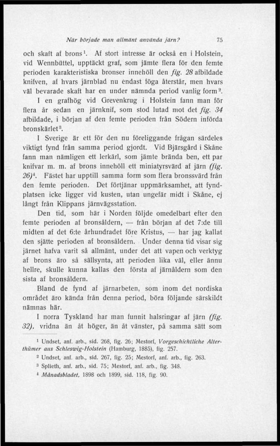 28 afbildade knifven, af hvars järnblad nu endast föga återstår, men hvars väl bevarade skaft har en under nämnda period vanlig form'-.
