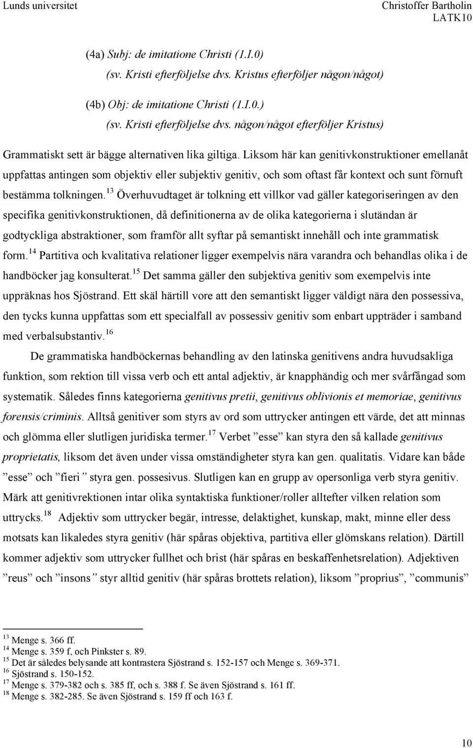 13 Överhuvudtaget är tolkning ett villkor vad gäller kategoriseringen av den specifika genitivkonstruktionen, då definitionerna av de olika kategorierna i slutändan är godtyckliga abstraktioner, som