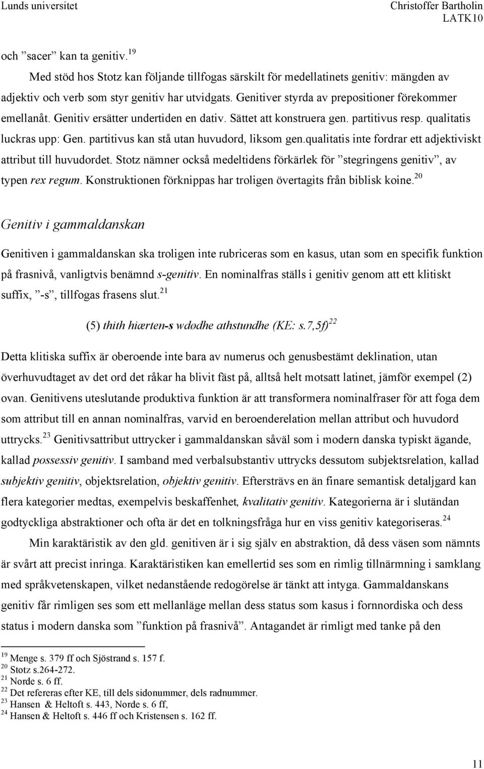 partitivus kan stå utan huvudord, liksom gen.qualitatis inte fordrar ett adjektiviskt attribut till huvudordet. Stotz nämner också medeltidens förkärlek för stegringens genitiv, av typen rex regum.