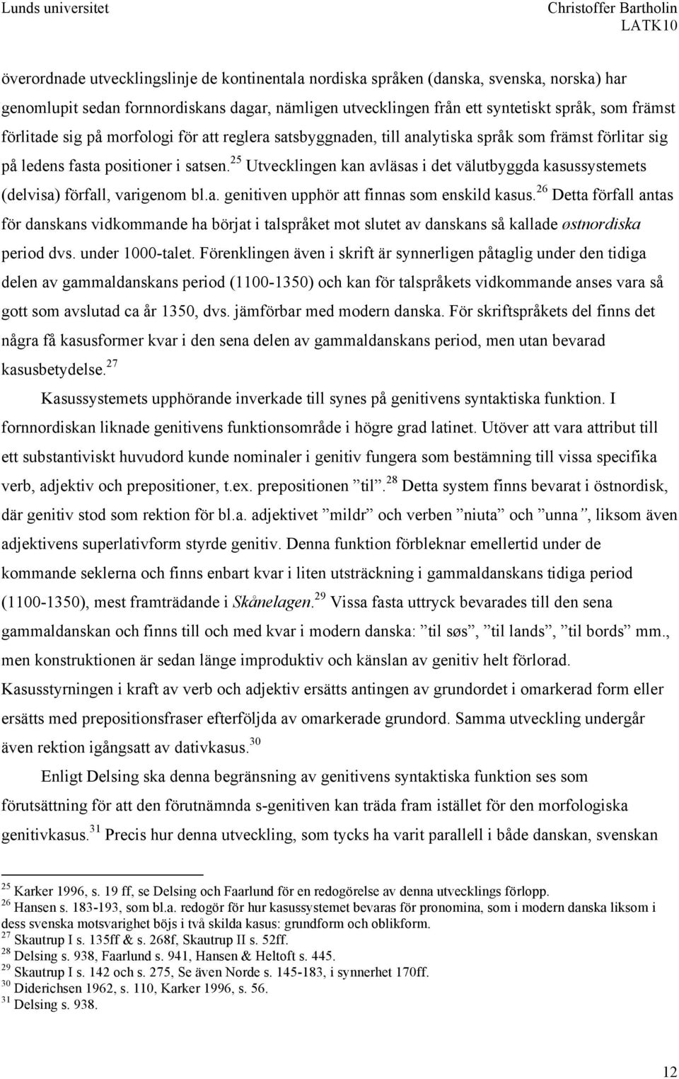 25 Utvecklingen kan avläsas i det välutbyggda kasussystemets (delvisa) förfall, varigenom bl.a. genitiven upphör att finnas som enskild kasus.