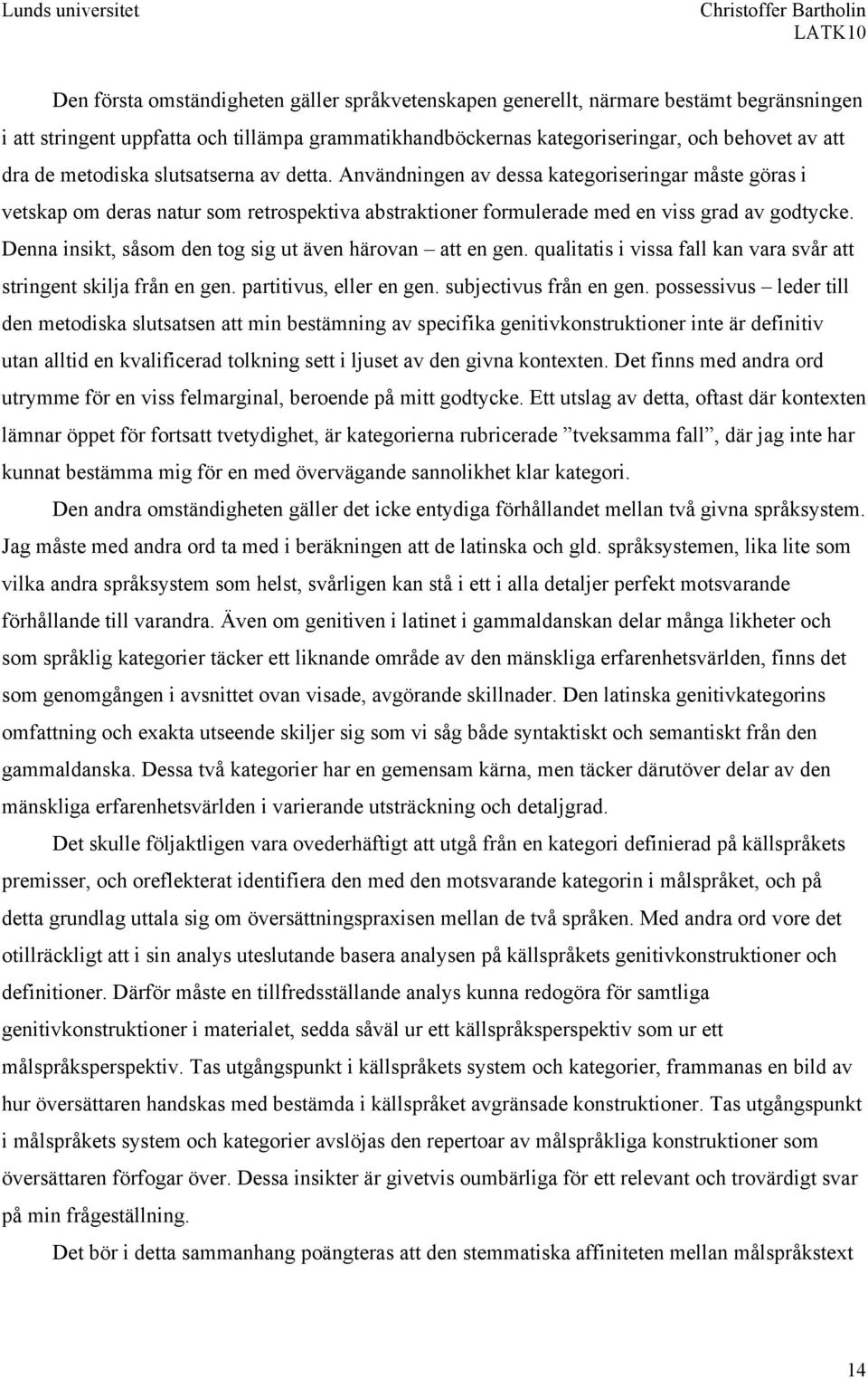 Denna insikt, såsom den tog sig ut även härovan att en gen. qualitatis i vissa fall kan vara svår att stringent skilja från en gen. partitivus, eller en gen. subjectivus från en gen.
