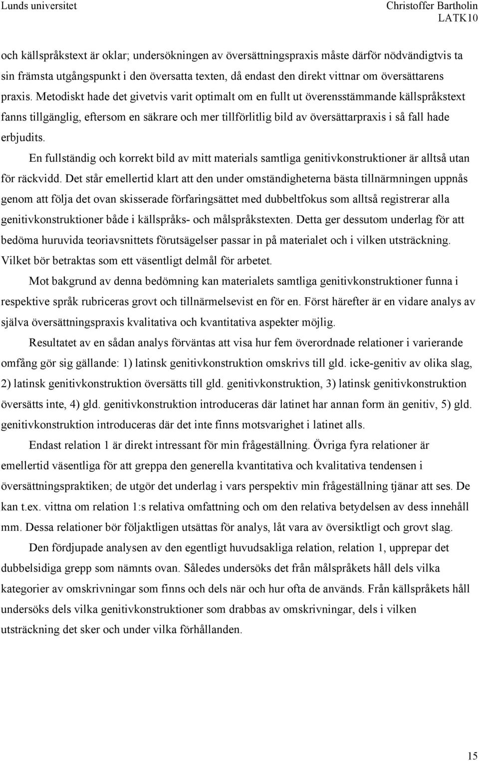 erbjudits. En fullständig och korrekt bild av mitt materials samtliga genitivkonstruktioner är alltså utan för räckvidd.