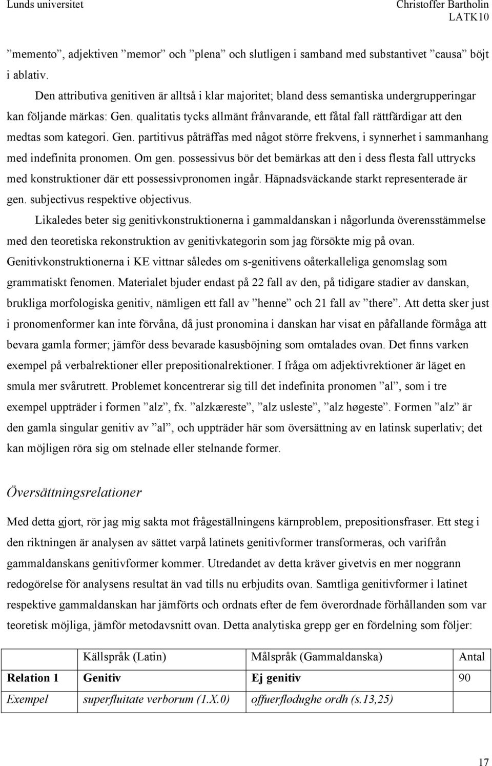 qualitatis tycks allmänt frånvarande, ett fåtal fall rättfärdigar att den medtas som kategori. Gen. partitivus påträffas med något större frekvens, i synnerhet i sammanhang med indefinita pronomen.
