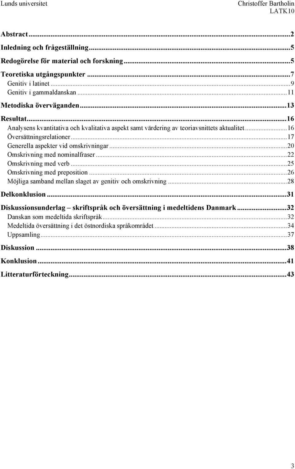 ..20 Omskrivning med nominalfraser...22 Omskrivning med verb...25 Omskrivning med preposition...26 Möjliga samband mellan slaget av genitiv och omskrivning...28 Delkonklusion.