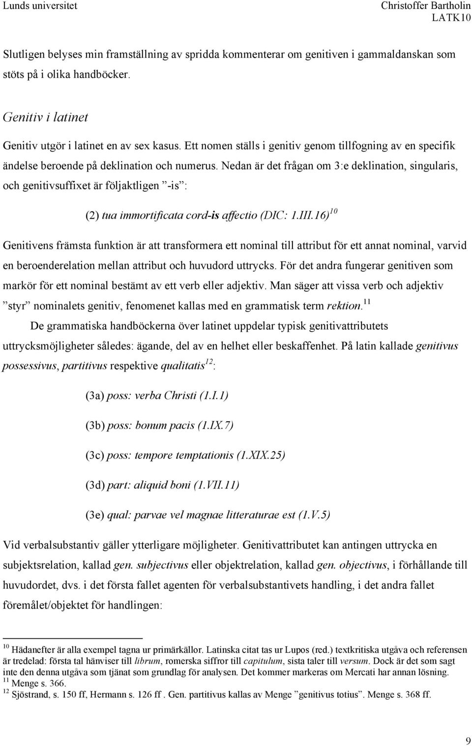 Nedan är det frågan om 3:e deklination, singularis, och genitivsuffixet är följaktligen -is : (2) tua immortificata cord-is affectio (DIC: 1.III.