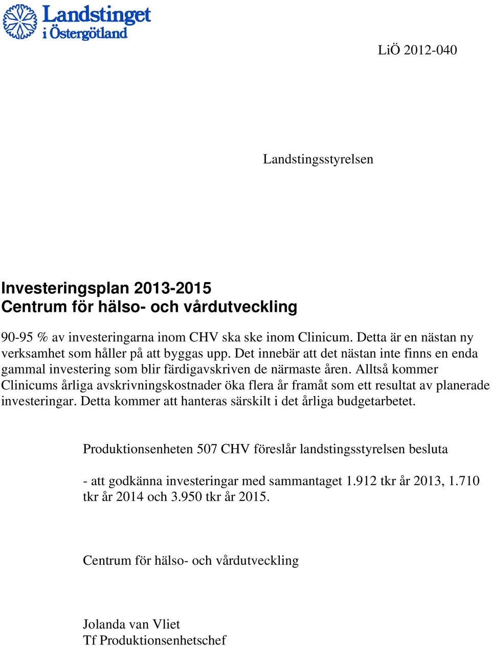 Alltså kommer Clinicums årliga avskrivningskostnader öka flera år framåt som ett resultat av planerade investeringar. Detta kommer att hanteras särskilt i det årliga budgetarbetet.