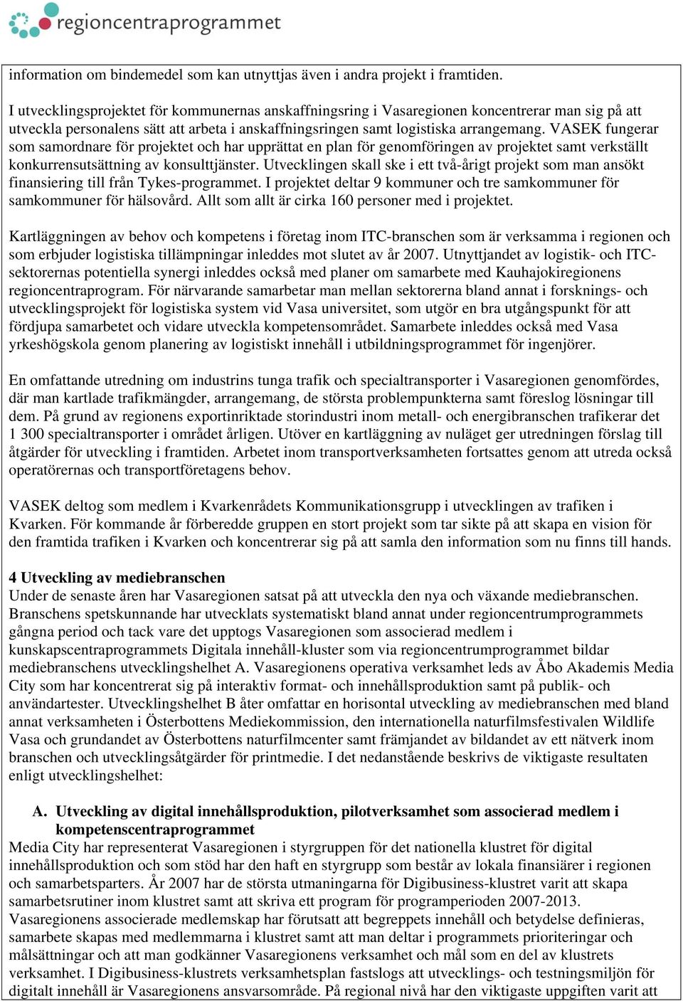 VASEK fungerar som samordnare för projektet och har upprättat en plan för genomföringen av projektet samt verkställt konkurrensutsättning av konsulttjänster.