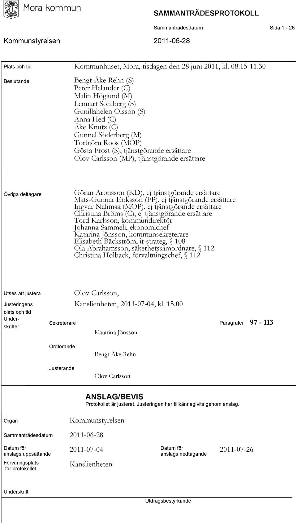 tjänstgörande ersättare Olov Carlsson (MP), tjänstgörande ersättare Övriga deltagare Göran Aronsson (KD), ej tjänstgörande ersättare Mats-Gunnar Eriksson (FP), ej tjänstgörande ersättare Ingvar