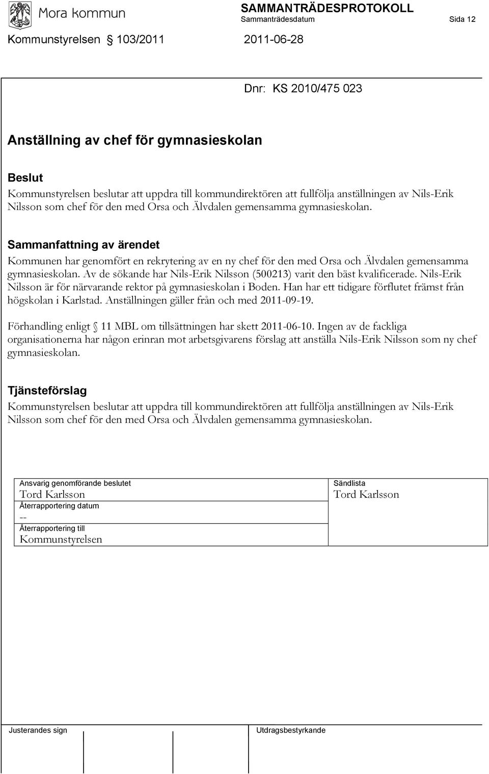 Kommunen har genomfört en rekrytering av en ny chef för den med Orsa och Älvdalen gemensamma gymnasieskolan. Av de sökande har Nils-Erik Nilsson (500213) varit den bäst kvalificerade.