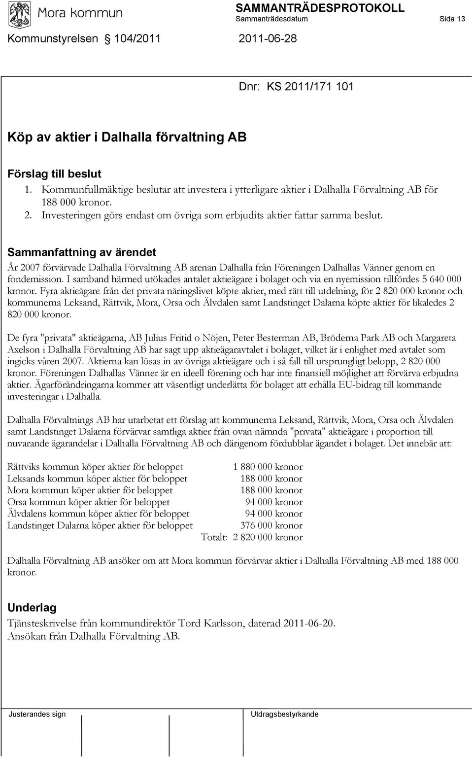 År 2007 förvärvade Dalhalla Förvaltning AB arenan Dalhalla från Föreningen Dalhallas Vänner genom en fondemission.