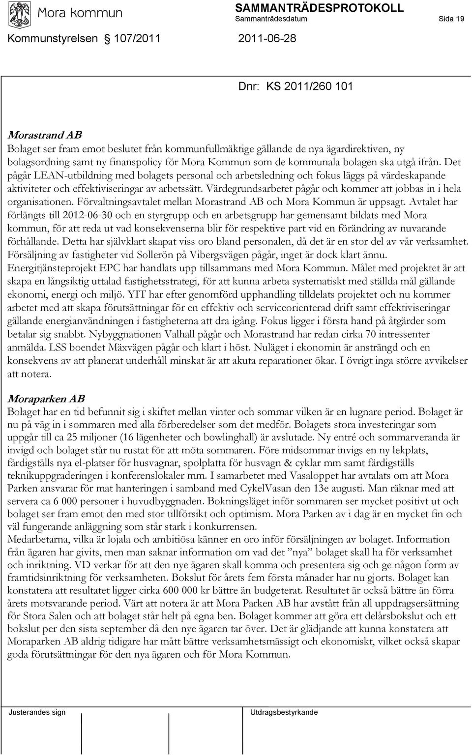 Det pågår LEAN-utbildning med bolagets personal och arbetsledning och fokus läggs på värdeskapande aktiviteter och effektiviseringar av arbetssätt.