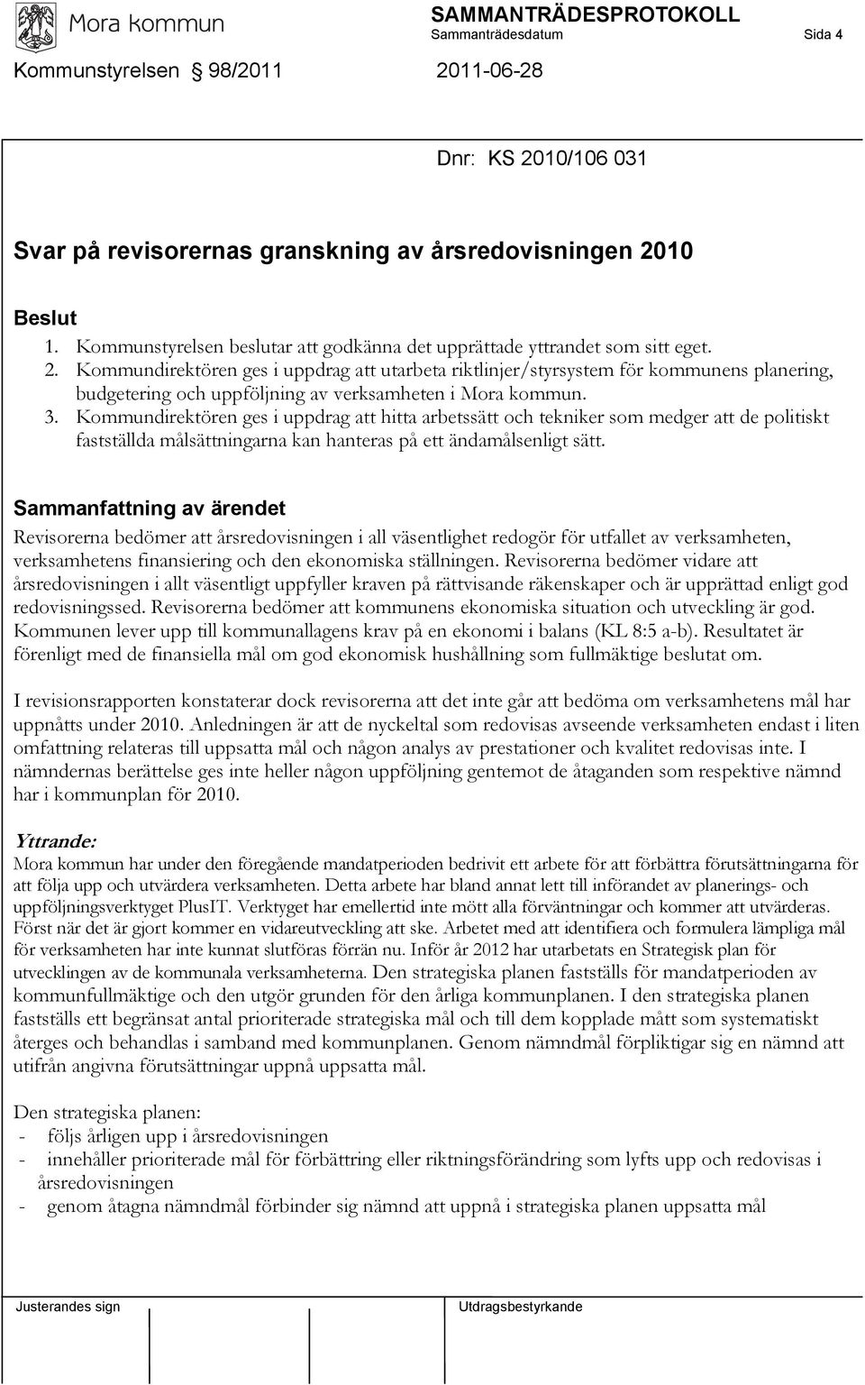 Kommundirektören ges i uppdrag att utarbeta riktlinjer/styrsystem för kommunens planering, budgetering och uppföljning av verksamheten i Mora kommun. 3.
