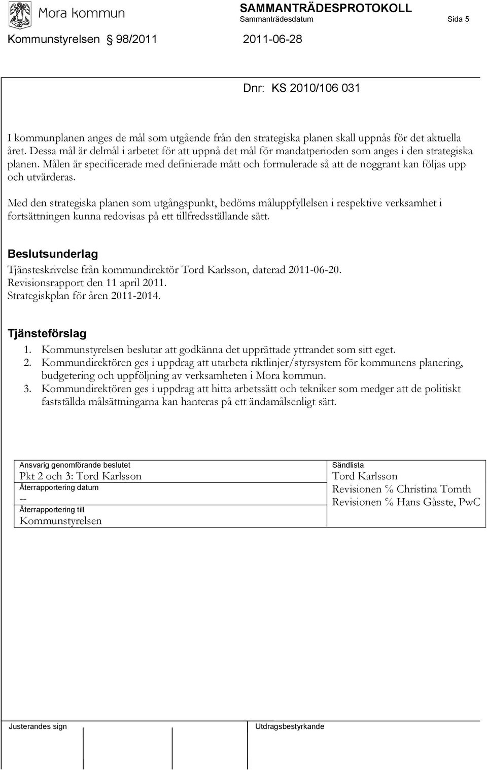 Målen är specificerade med definierade mått och formulerade så att de noggrant kan följas upp och utvärderas.