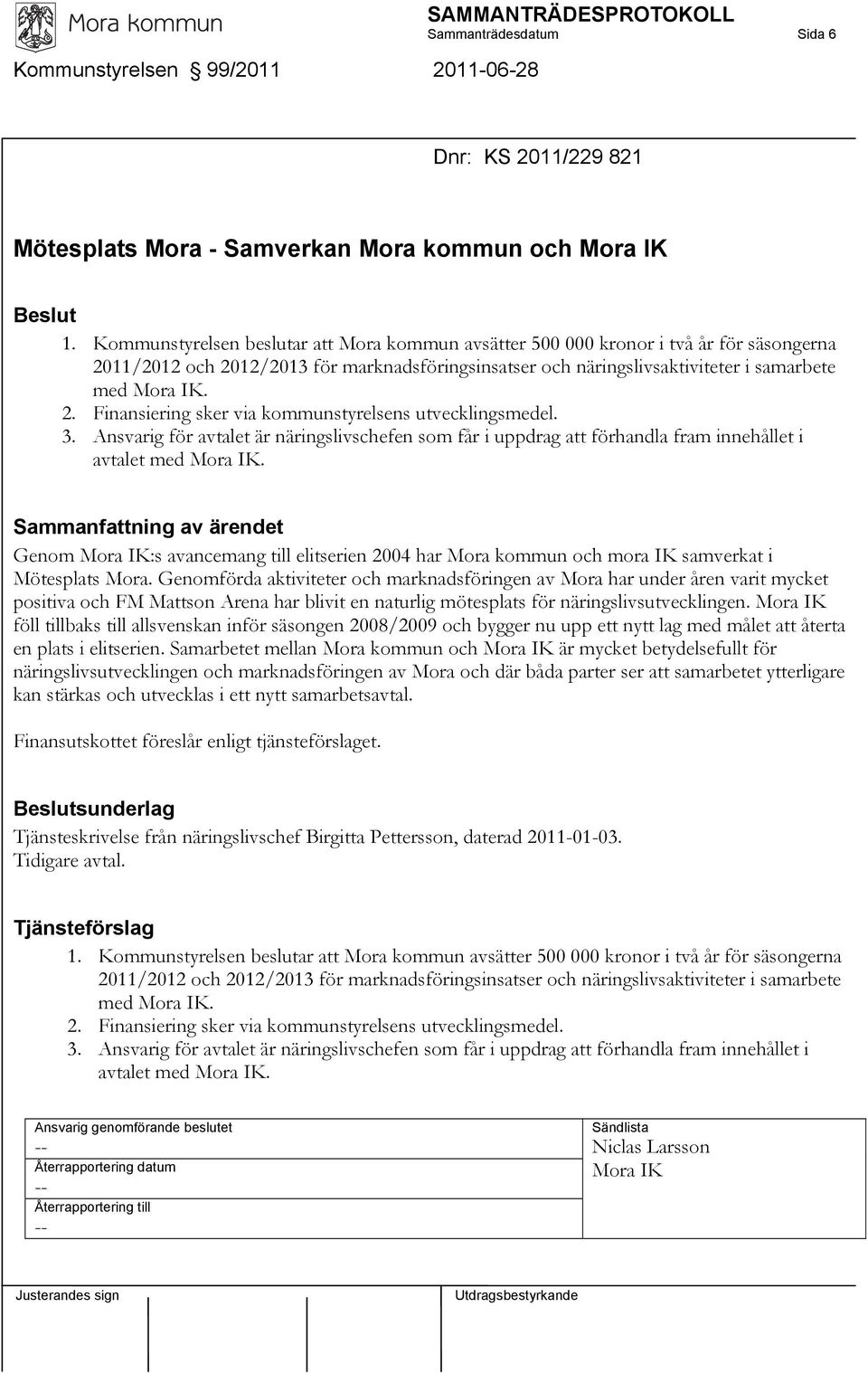 3. Ansvarig för avtalet är näringslivschefen som får i uppdrag att förhandla fram innehållet i avtalet med Mora IK.