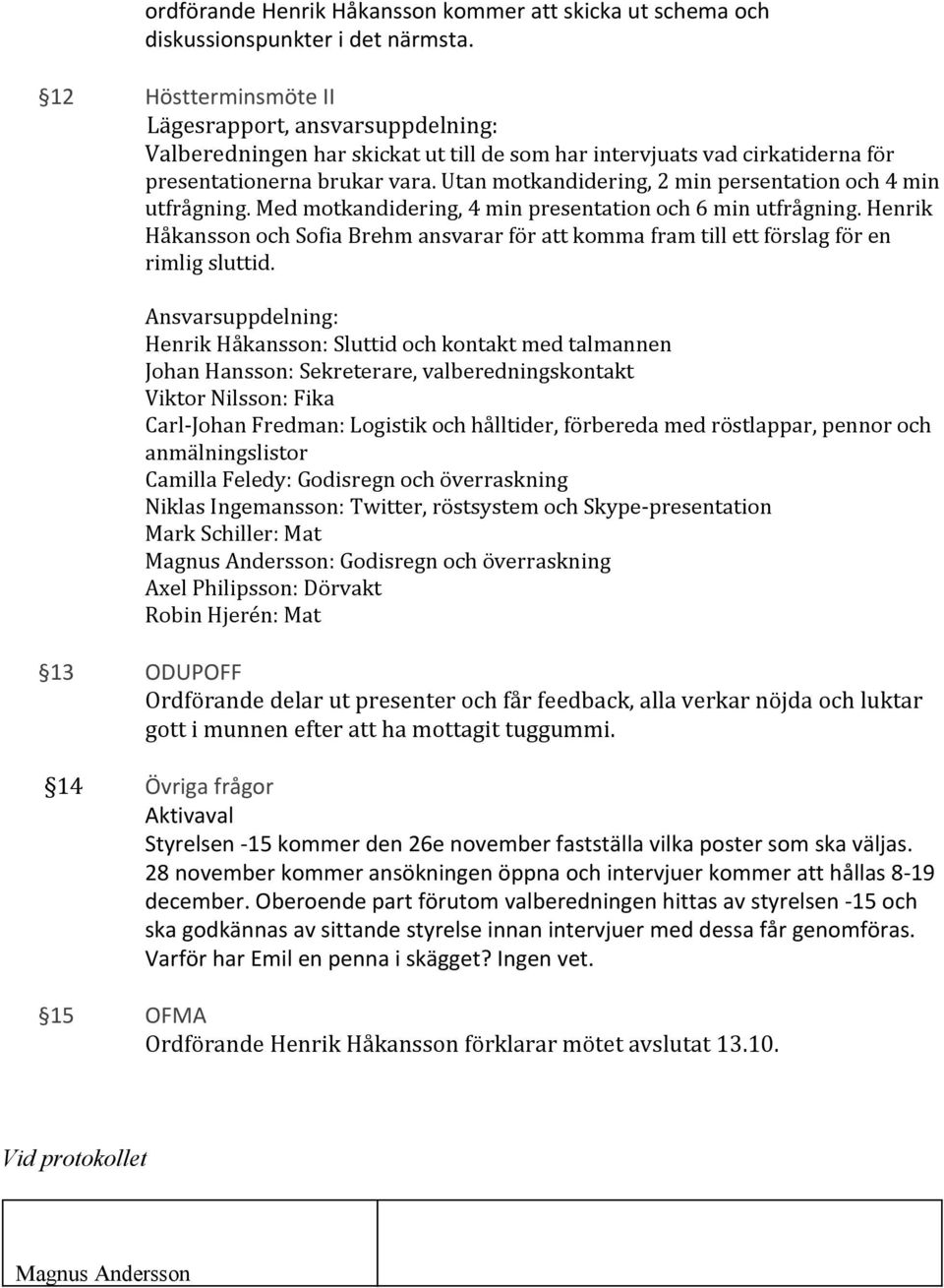 Utan motkandidering, 2 min persentation och 4 min utfrågning. Med motkandidering, 4 min presentation och 6 min utfrågning.