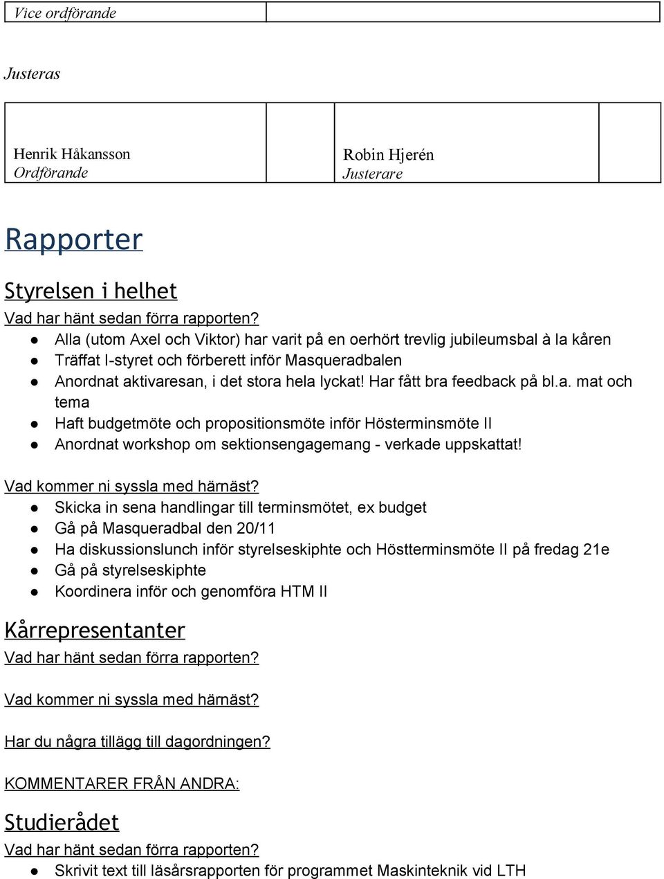 Skicka in sena handlingar till terminsmötet, ex budget Gå på Masqueradbal den 20/11 Ha diskussionslunch inför styrelseskiphte och Höstterminsmöte II på fredag 21e Gå på styrelseskiphte