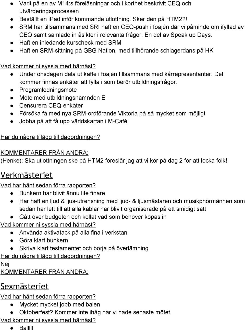 Haft en inledande kurscheck med SRM Haft en SRM sittning på GBG Nation, med tillhörande schlagerdans på HK Under onsdagen dela ut kaffe i foajén tillsammans med kårrepresentanter.
