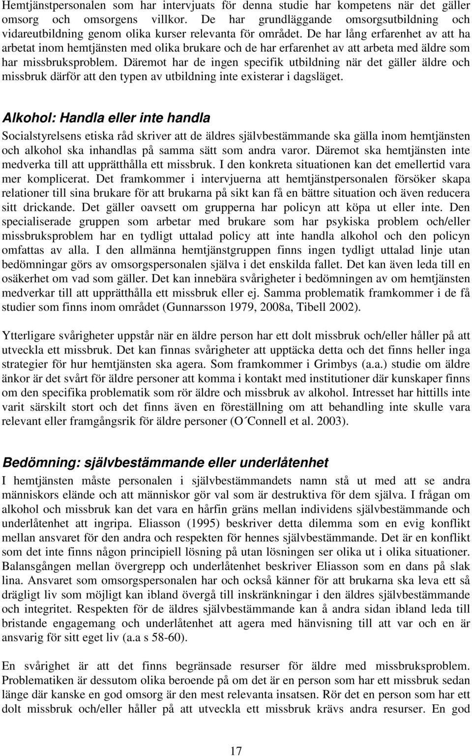 De har lång erfarenhet av att ha arbetat inom hemtjänsten med olika brukare och de har erfarenhet av att arbeta med äldre som har missbruksproblem.