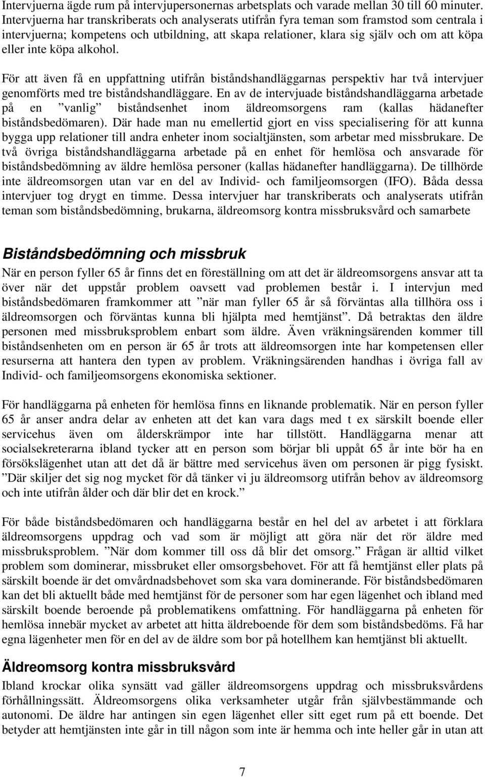 köpa alkohol. För att även få en uppfattning utifrån biståndshandläggarnas perspektiv har två intervjuer genomförts med tre biståndshandläggare.