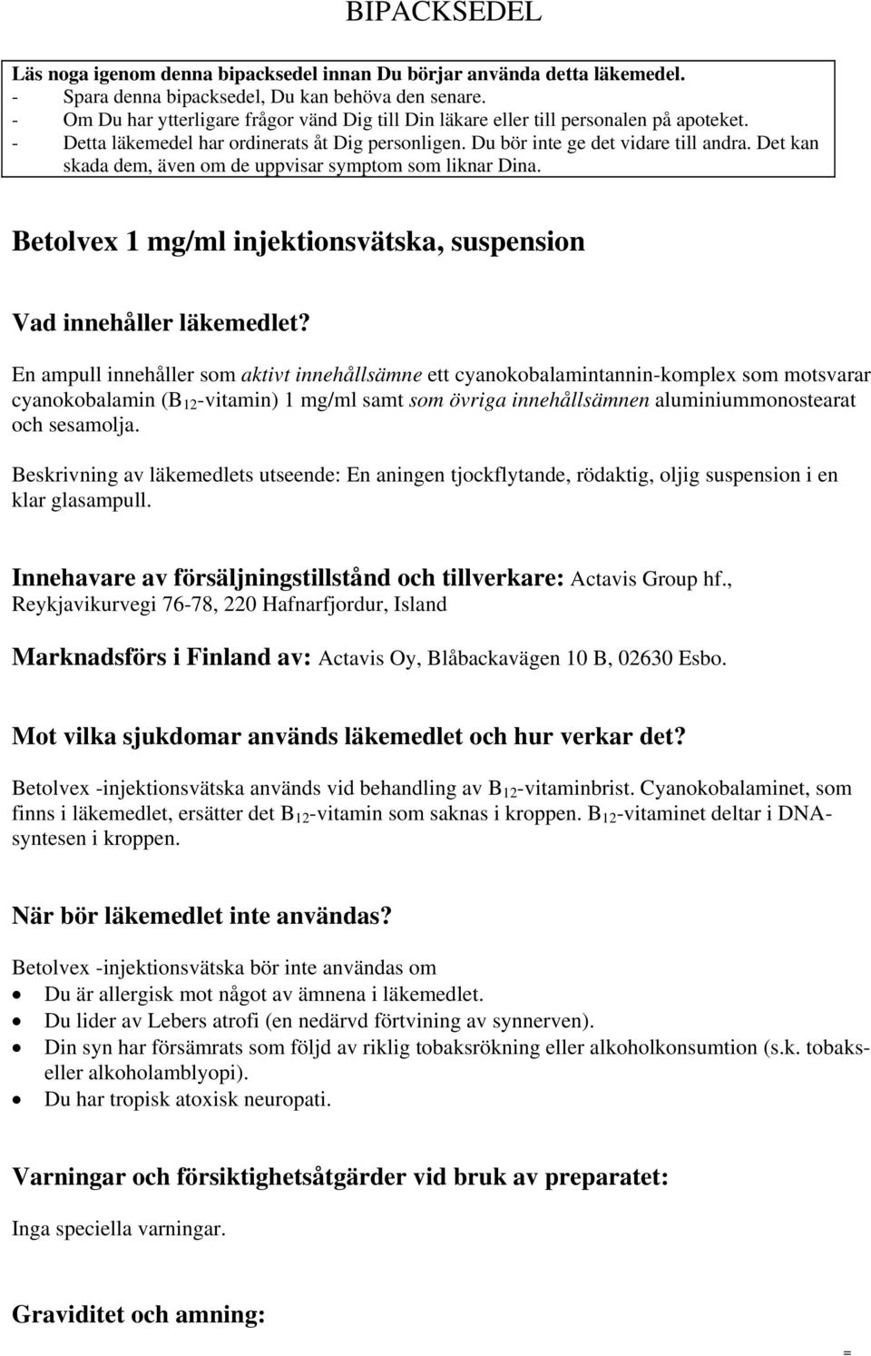 Det kan skada dem, även om de uppvisar symptom som liknar Dina. Betolvex 1 mg/ml injektionsvätska, suspension Vad innehåller läkemedlet?