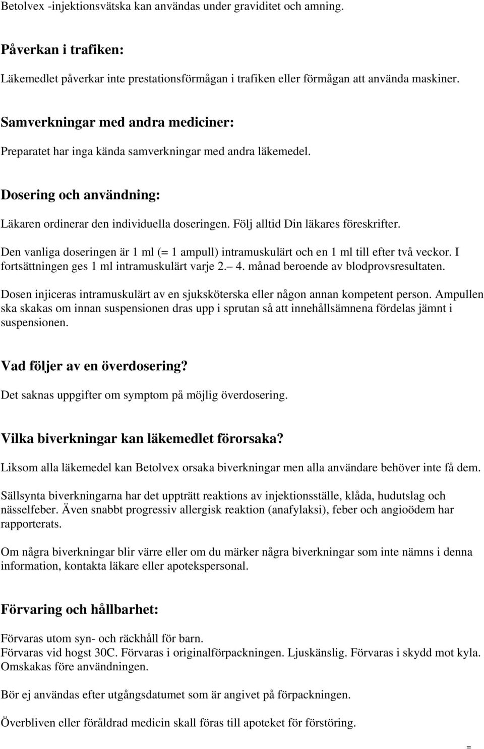 Följ alltid Din läkares föreskrifter. Den vanliga doseringen är 1 ml ( 1 ampull) intramuskulärt och en 1 ml till efter två veckor. I fortsättningen ges 1 ml intramuskulärt varje 2. 4.