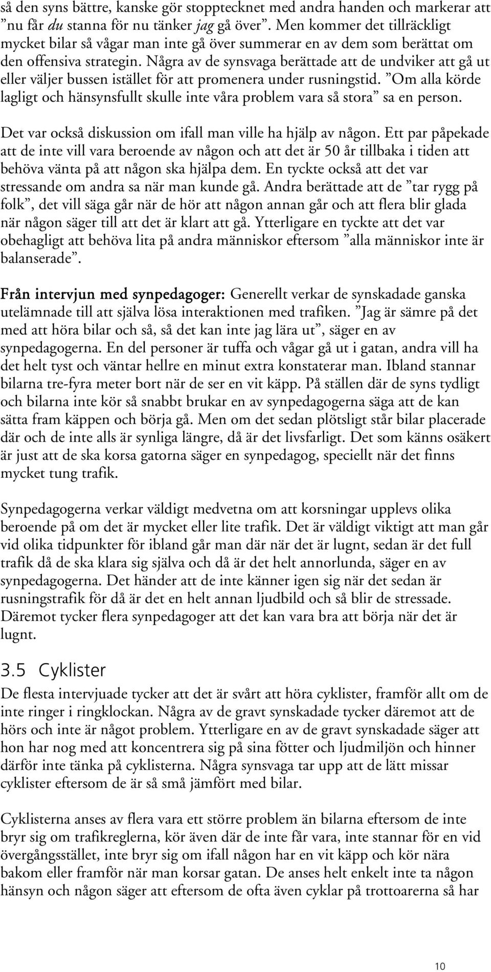 Några av de synsvaga berättade att de undviker att gå ut eller väljer bussen istället för att promenera under rusningstid.