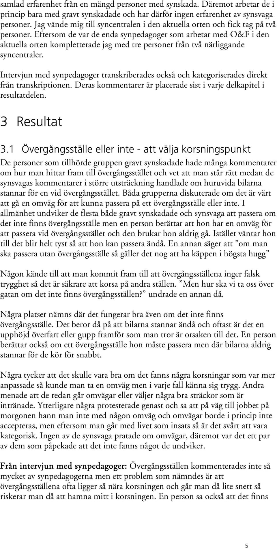 Eftersom de var de enda synpedagoger som arbetar med O&F i den aktuella orten kompletterade jag med tre personer från två närliggande syncentraler.