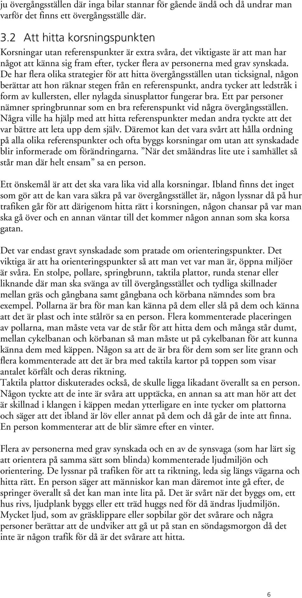 De har flera olika strategier för att hitta övergångsställen utan ticksignal, någon berättar att hon räknar stegen från en referenspunkt, andra tycker att ledstråk i form av kullersten, eller nylagda