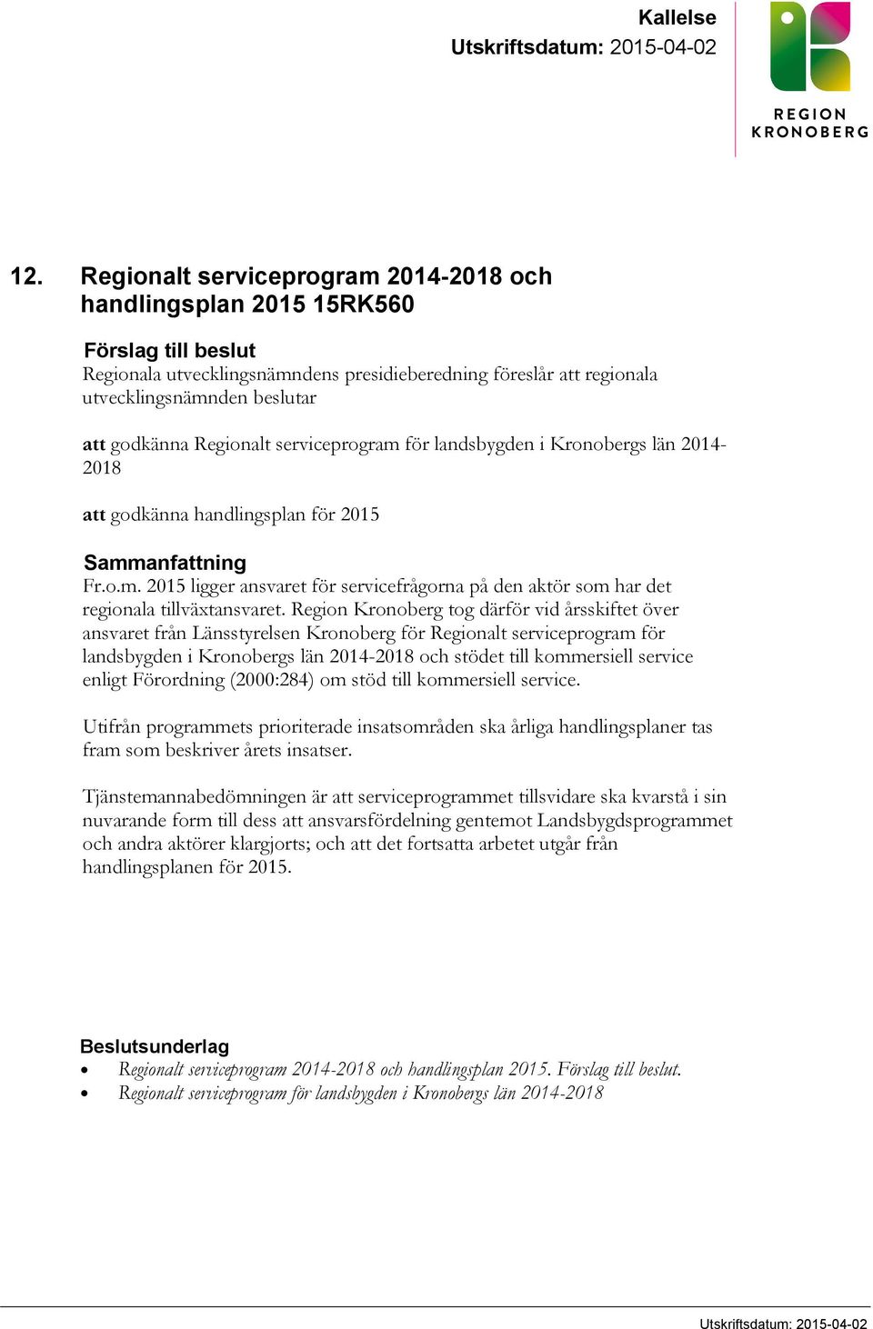 Regionalt serviceprogram för landsbygden i Kronobergs län 2014-2018 att godkänna handlingsplan för 2015 Sammanfattning Fr.o.m. 2015 ligger ansvaret för servicefrågorna på den aktör som har det regionala tillväxtansvaret.