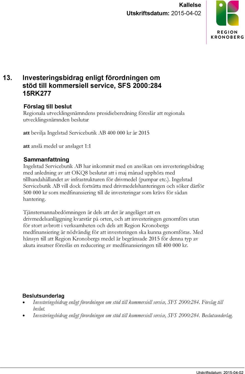 utvecklingsnämnden beslutar att bevilja Ingelstad Servicebutik AB 400 000 kr år 2015 att anslå medel ur anslaget 1:1 Sammanfattning Ingelstad Servicebutik AB har inkommit med en ansökan om