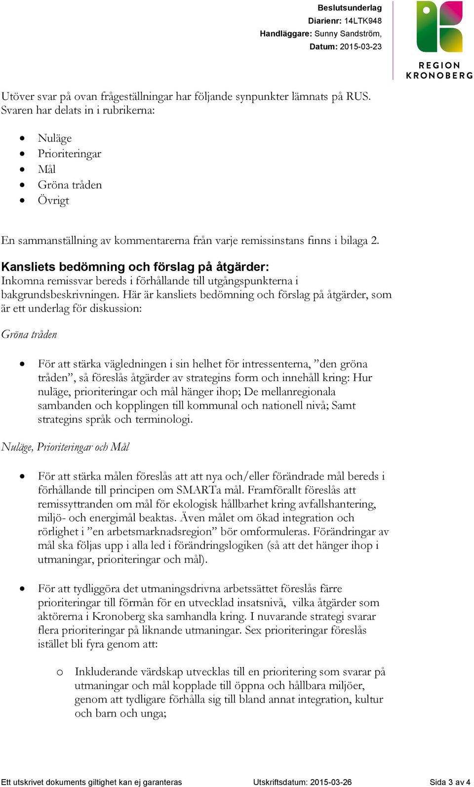Kansliets bedömning och förslag på åtgärder: Inkomna remissvar bereds i förhållande till utgångspunkterna i bakgrundsbeskrivningen.