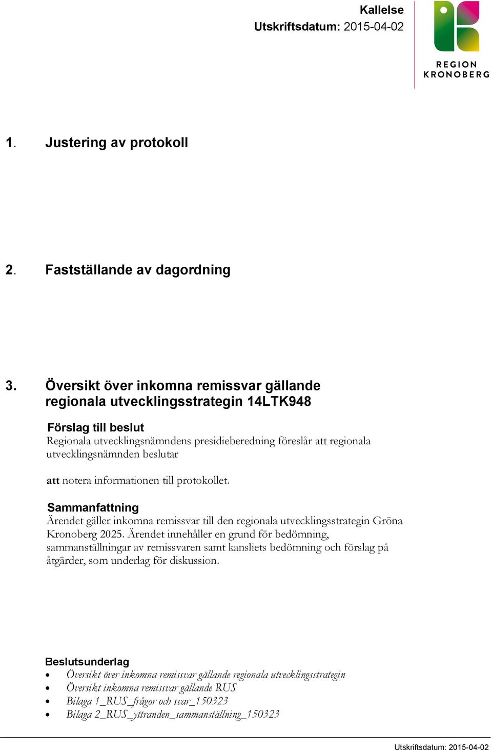 att notera informationen till protokollet. Sammanfattning Ärendet gäller inkomna remissvar till den regionala utvecklingsstrategin Gröna Kronoberg 2025.