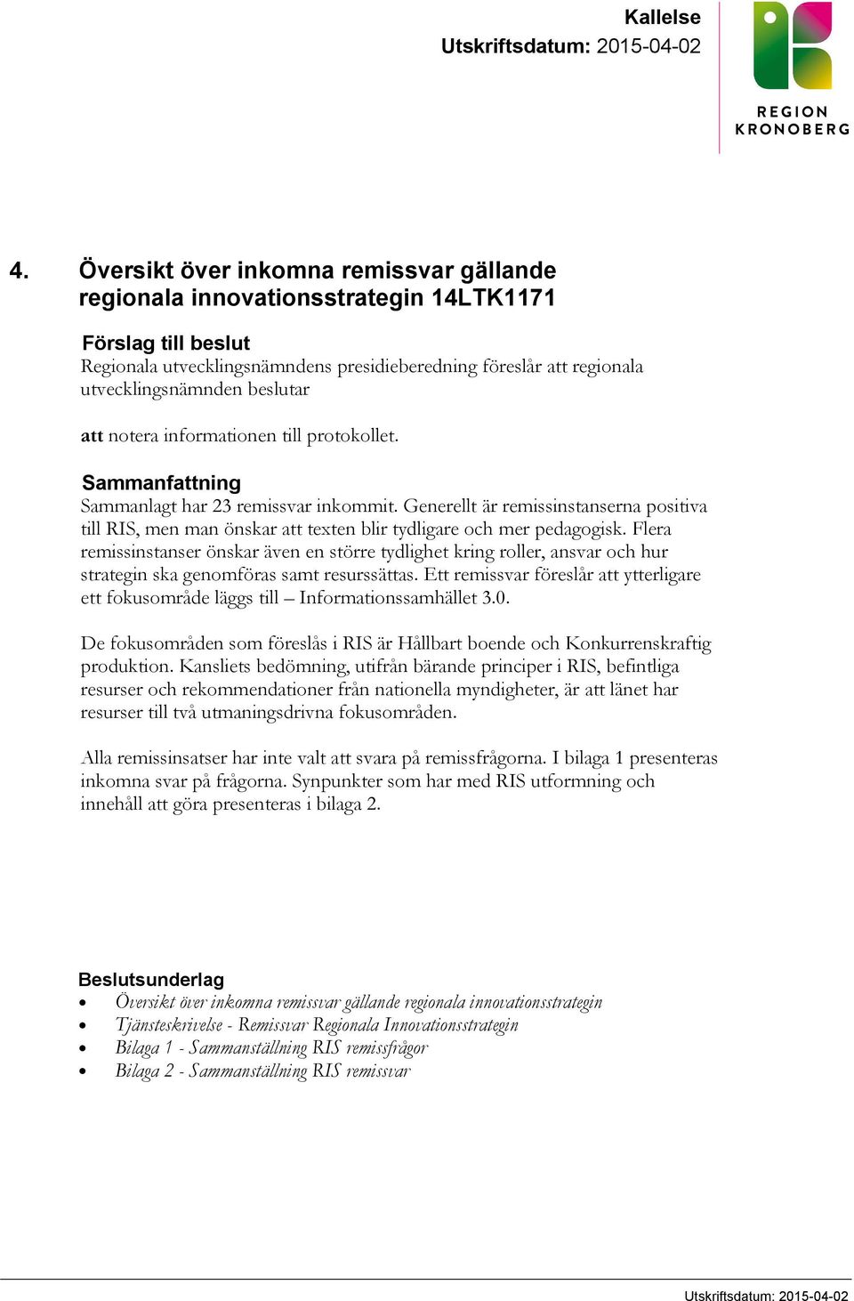 beslutar att notera informationen till protokollet. Sammanfattning Sammanlagt har 23 remissvar inkommit.