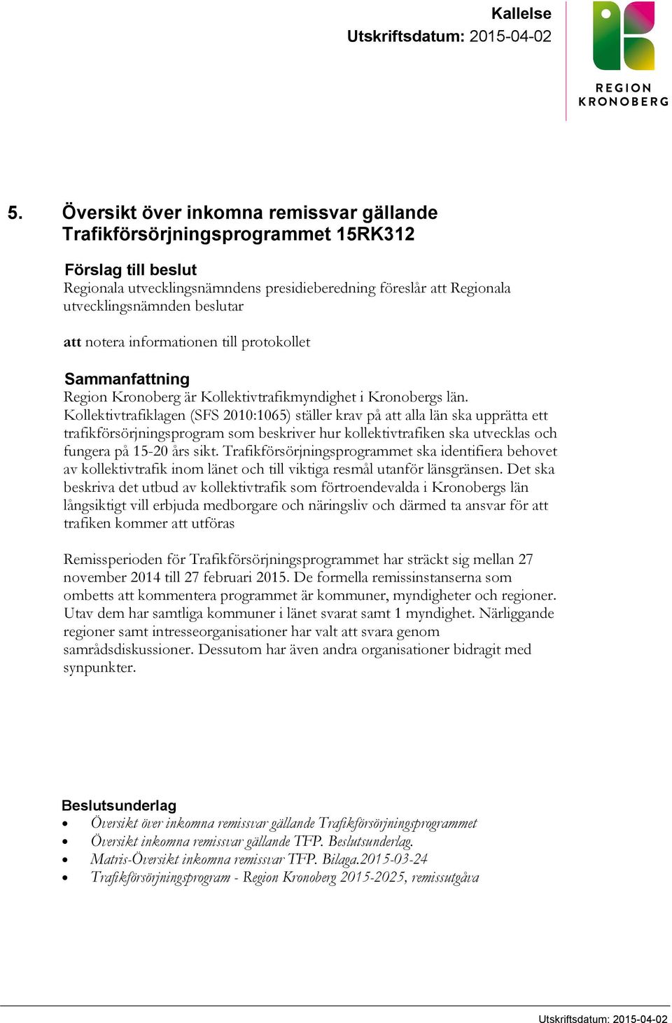 att notera informationen till protokollet Sammanfattning Region Kronoberg är Kollektivtrafikmyndighet i Kronobergs län.