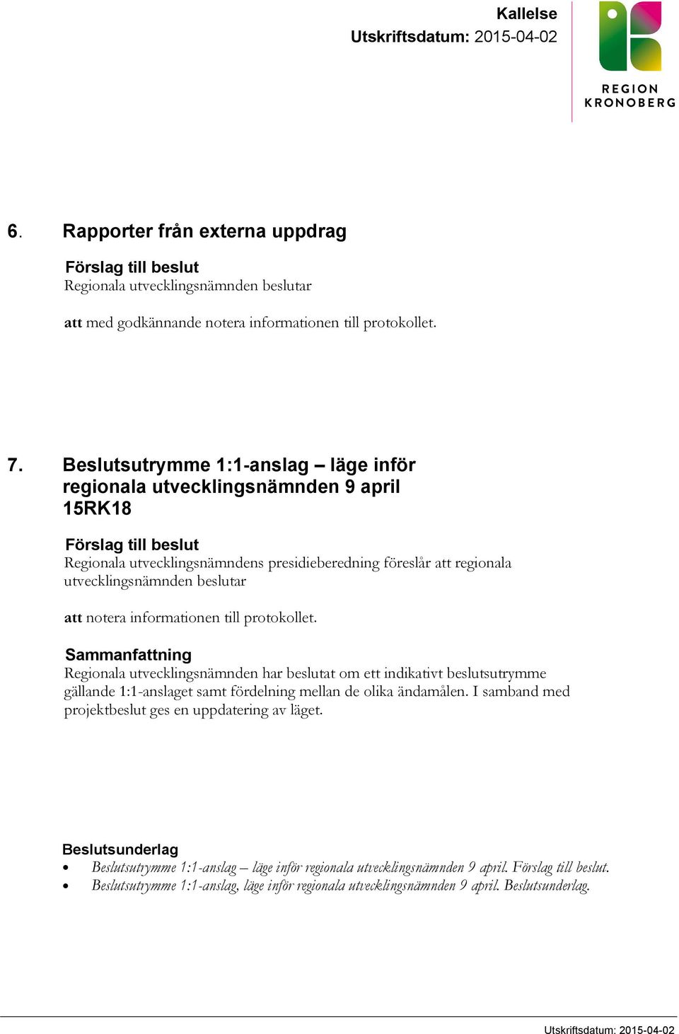 att notera informationen till protokollet. Sammanfattning Regionala utvecklingsnämnden har beslutat om ett indikativt beslutsutrymme gällande 1:1-anslaget samt fördelning mellan de olika ändamålen.