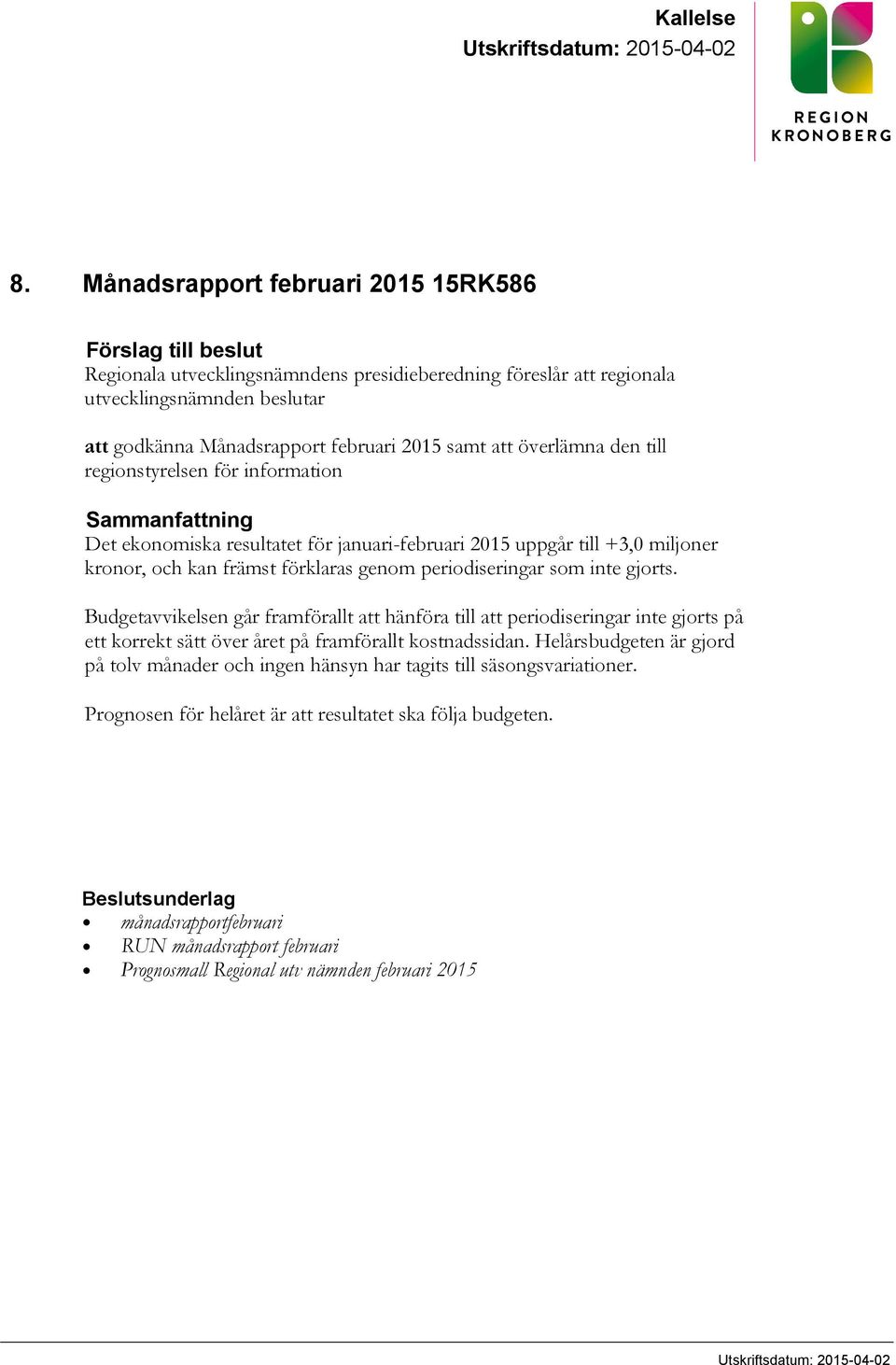 samt att överlämna den till regionstyrelsen för information Sammanfattning Det ekonomiska resultatet för januari-februari 2015 uppgår till +3,0 miljoner kronor, och kan främst förklaras genom