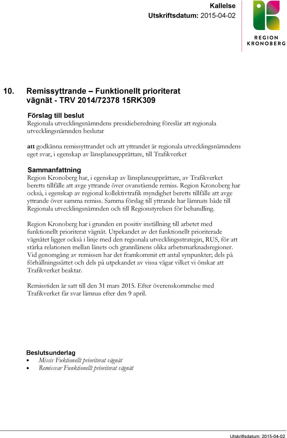 godkänna remissyttrandet och att yttrandet är regionala utvecklingsnämndens eget svar, i egenskap av länsplaneupprättare, till Trafikverket Sammanfattning Region Kronoberg har, i egenskap av