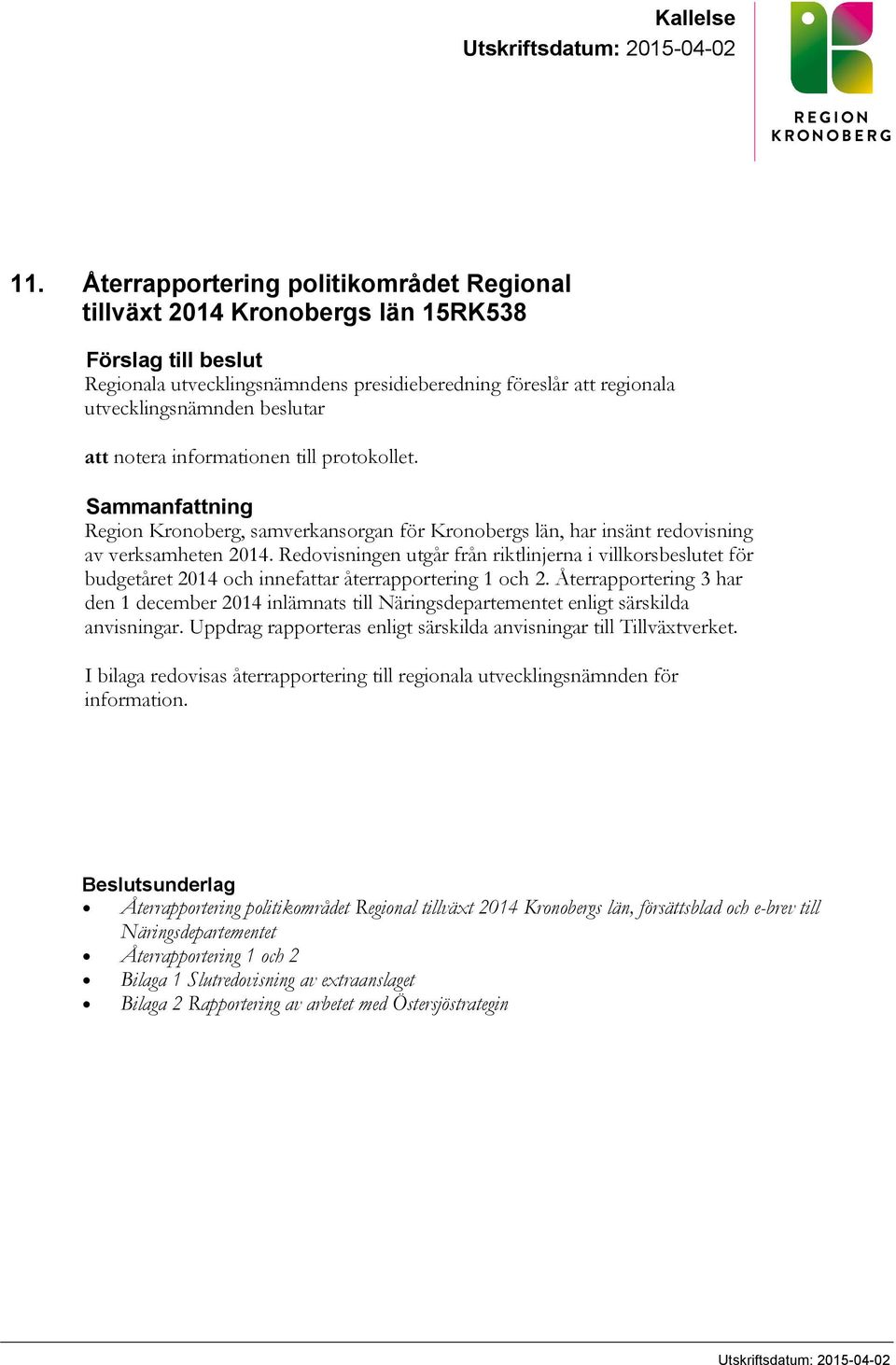 att notera informationen till protokollet. Sammanfattning Region Kronoberg, samverkansorgan för Kronobergs län, har insänt redovisning av verksamheten 2014.