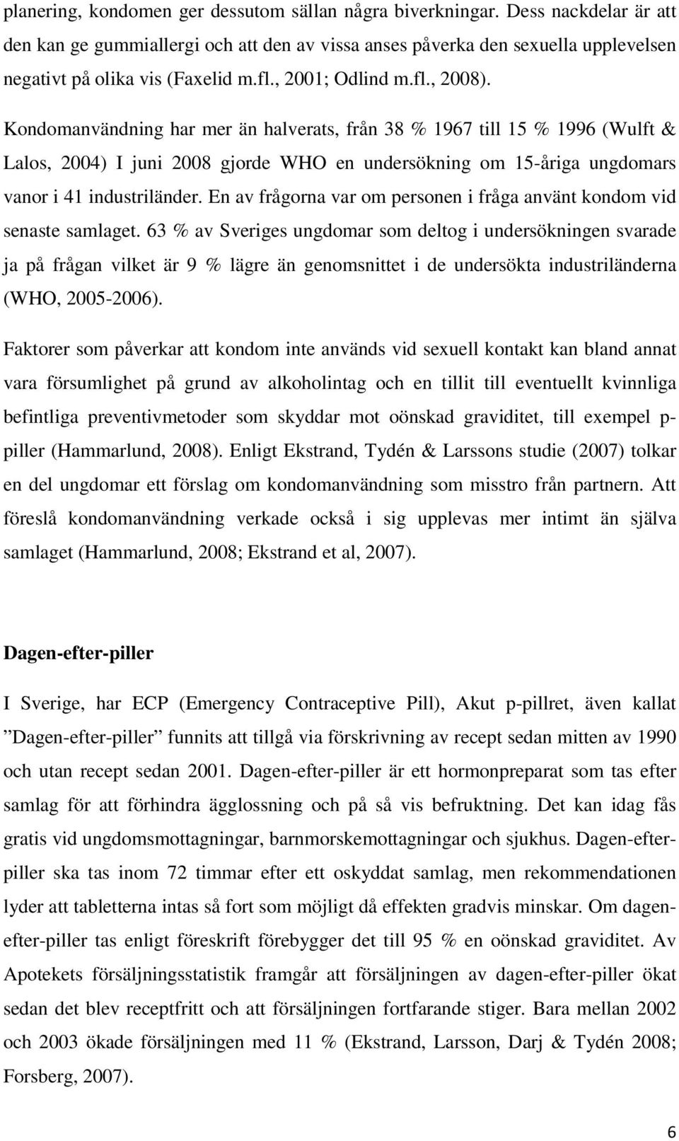 Kondomanvändning har mer än halverats, från 38 % 1967 till 15 % 1996 (Wulft & Lalos, 2004) I juni 2008 gjorde WHO en undersökning om 15-åriga ungdomars vanor i 41 industriländer.