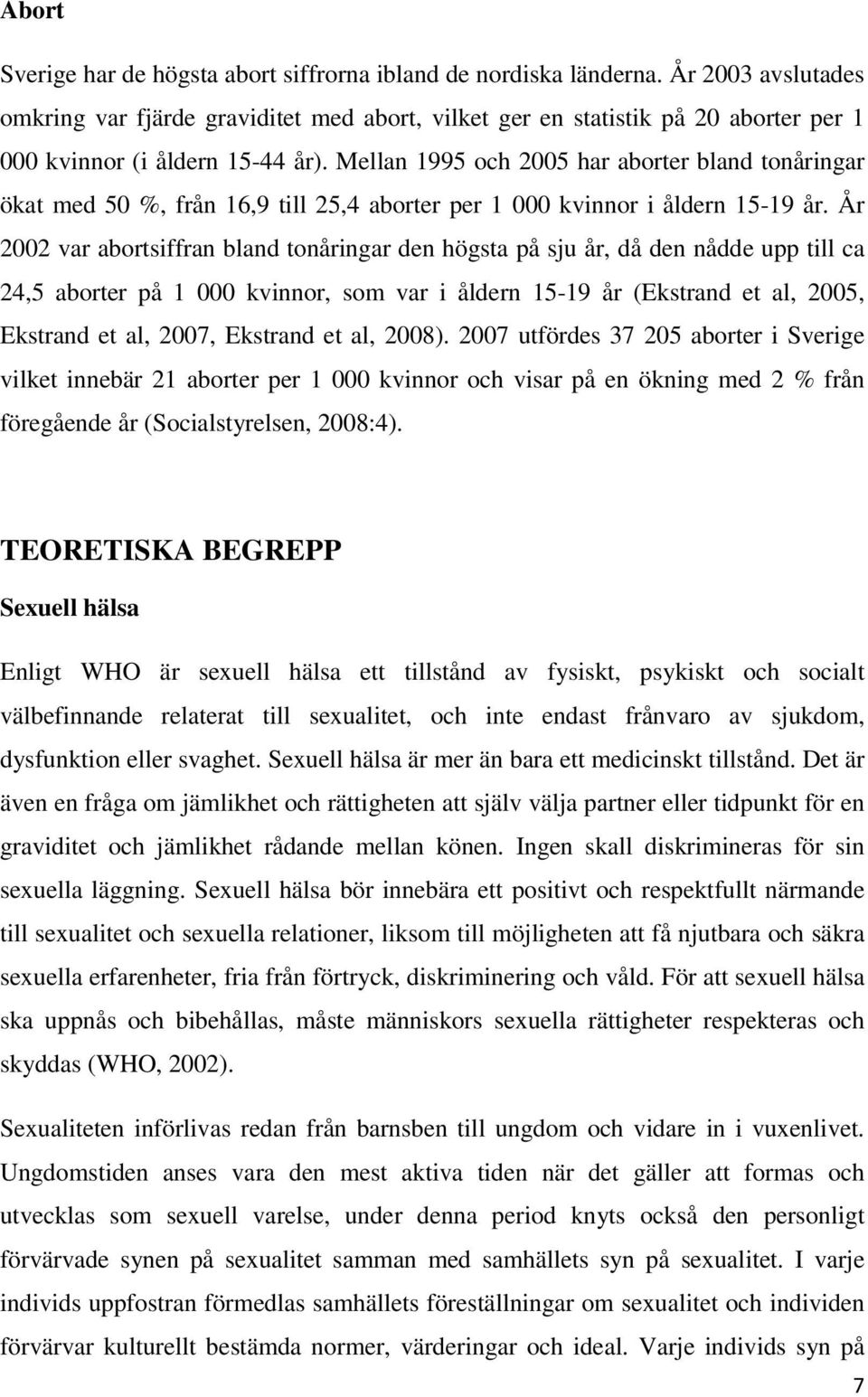 Mellan 1995 och 2005 har aborter bland tonåringar ökat med 50 %, från 16,9 till 25,4 aborter per 1 000 kvinnor i åldern 15-19 år.