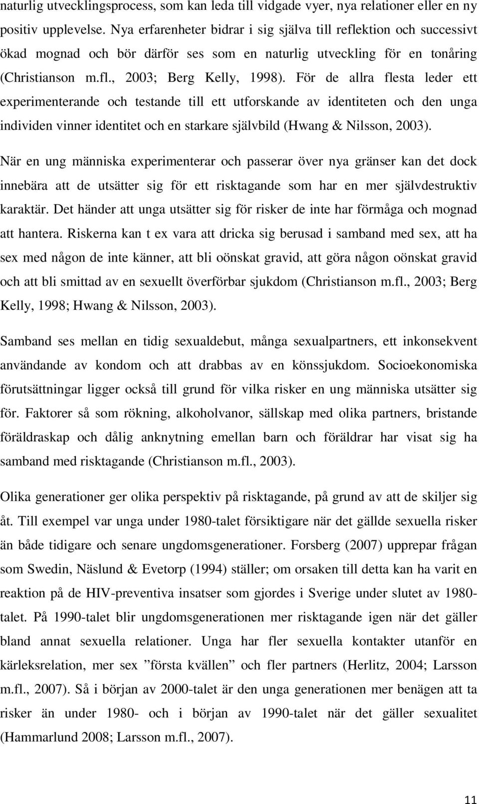 För de allra flesta leder ett experimenterande och testande till ett utforskande av identiteten och den unga individen vinner identitet och en starkare självbild (Hwang & Nilsson, 2003).