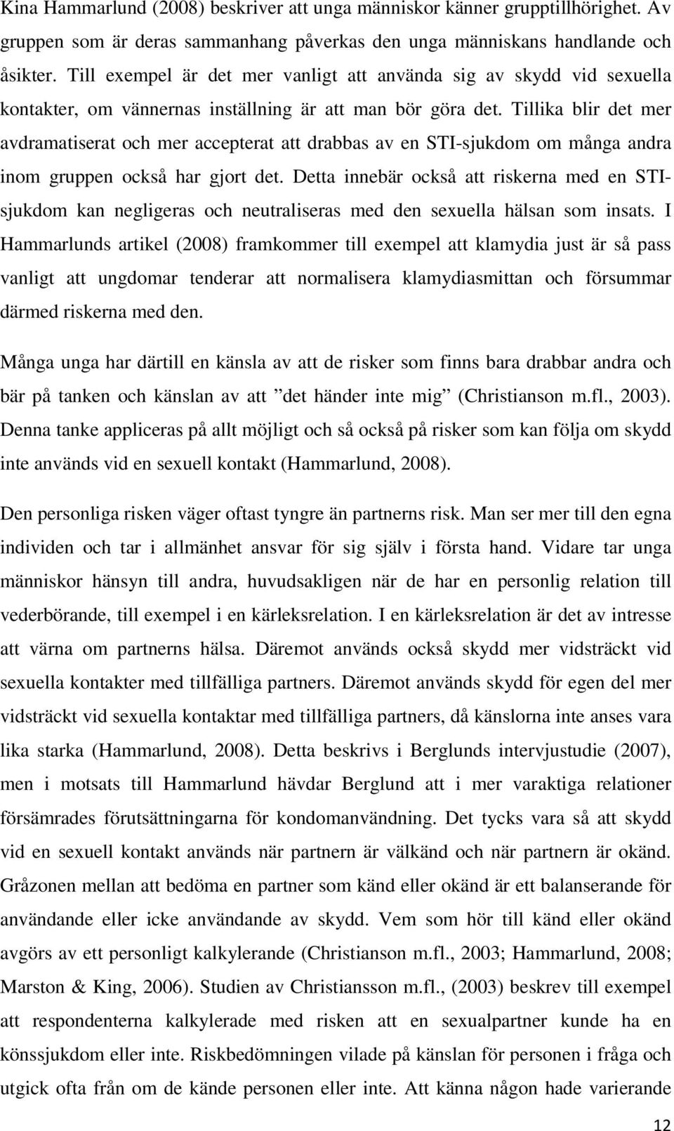 Tillika blir det mer avdramatiserat och mer accepterat att drabbas av en STI-sjukdom om många andra inom gruppen också har gjort det.