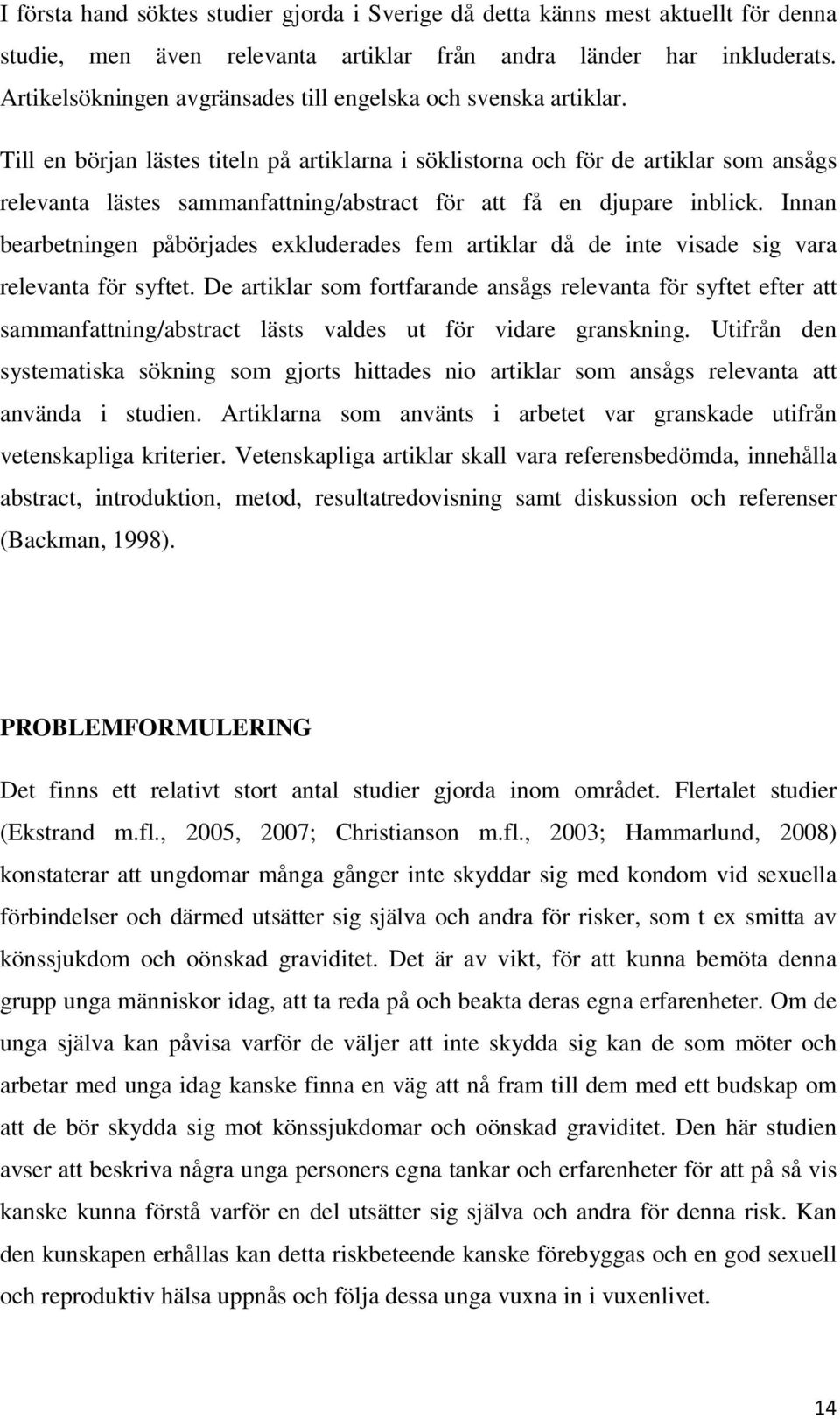 Till en början lästes titeln på artiklarna i söklistorna och för de artiklar som ansågs relevanta lästes sammanfattning/abstract för att få en djupare inblick.