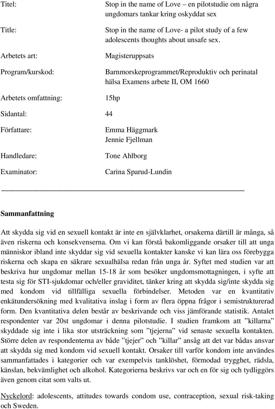 Magisteruppsats Barnmorskeprogrammet/Reproduktiv och perinatal hälsa Examens arbete II, OM 1660 15hp Sidantal: 44 Författare: Handledare: Examinator: Emma Häggmark Jennie Fjellman Tone Ahlborg Carina